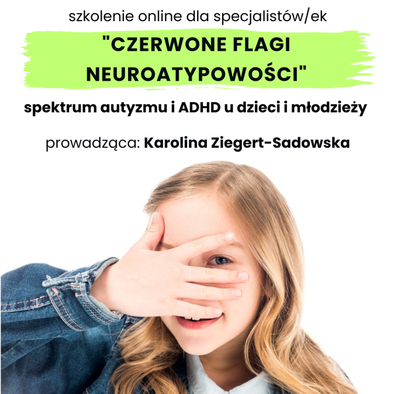 Szkolenie online: Czerwone flagi neuroatypowości dotyczące autyzmu i ADHD u dzieci i młodzieży, prowadzi K. Ziegert-Sadowska.